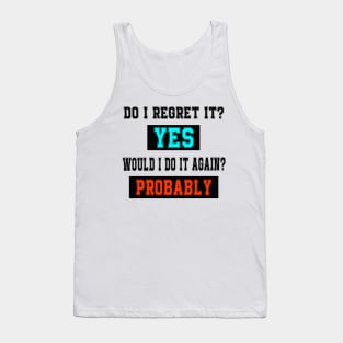 Do I regret it? Yes. Would I do it again? Probably. Tank Top